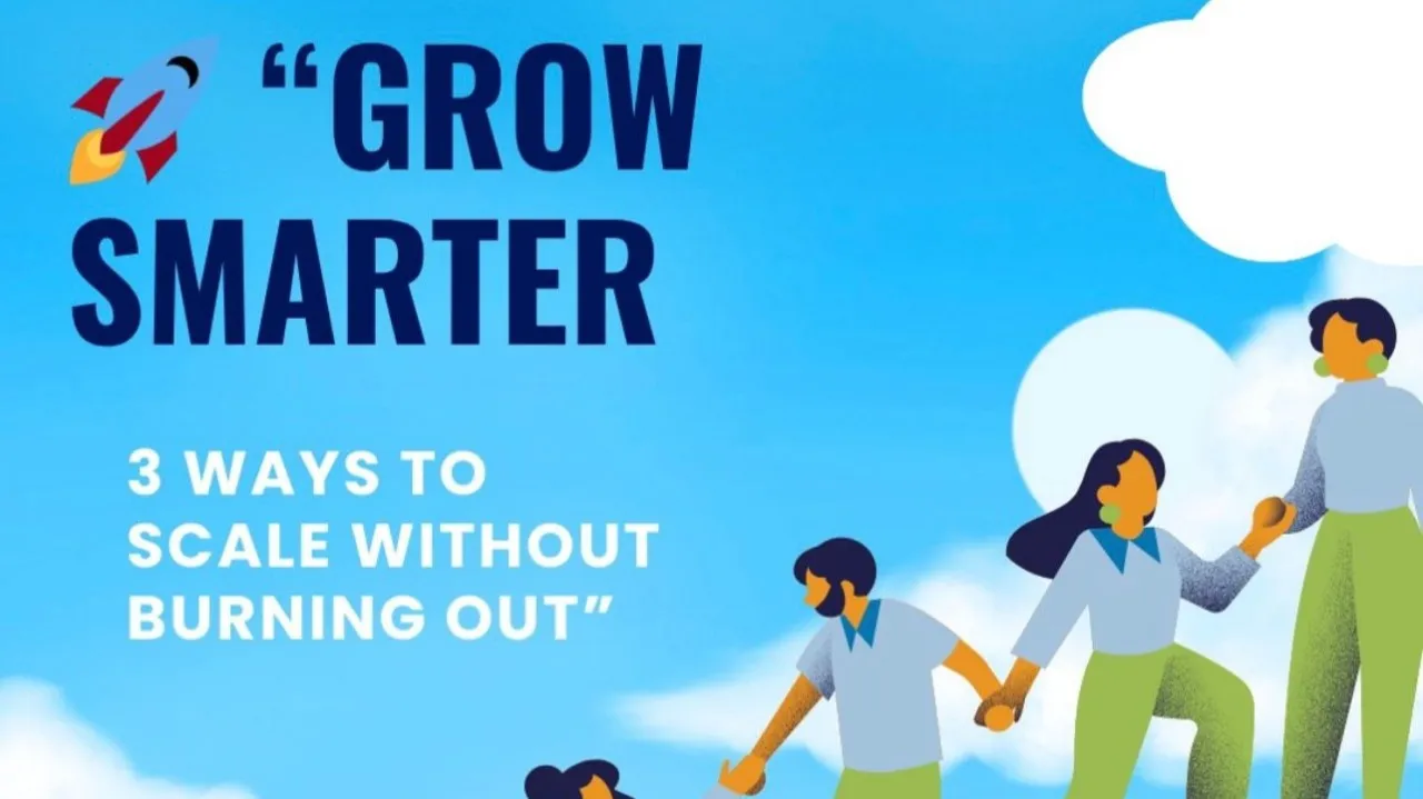 Grow Smarter 3 Ways to Scale Without Burning Out